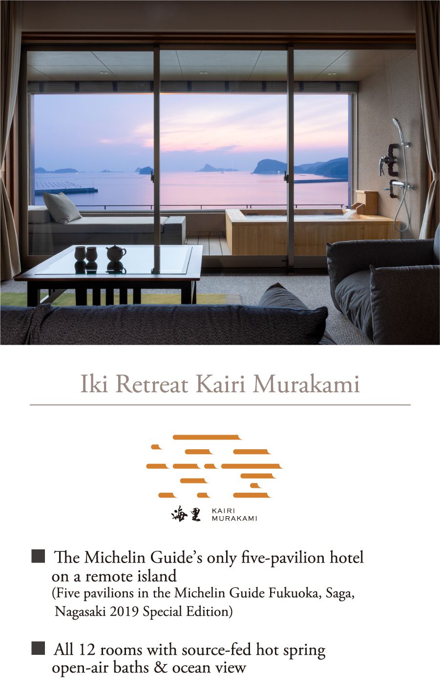 Iki Retreat Kairi Murakami ■ The Michelin Guide’s only five-pavilion hotel on a remote island (Five pavilions in the Michelin Guide Fukuoka, Saga, Nagasaki 2019 Special Edition) ■ All 12 rooms with source-fed hot spring open-air baths & ocean view